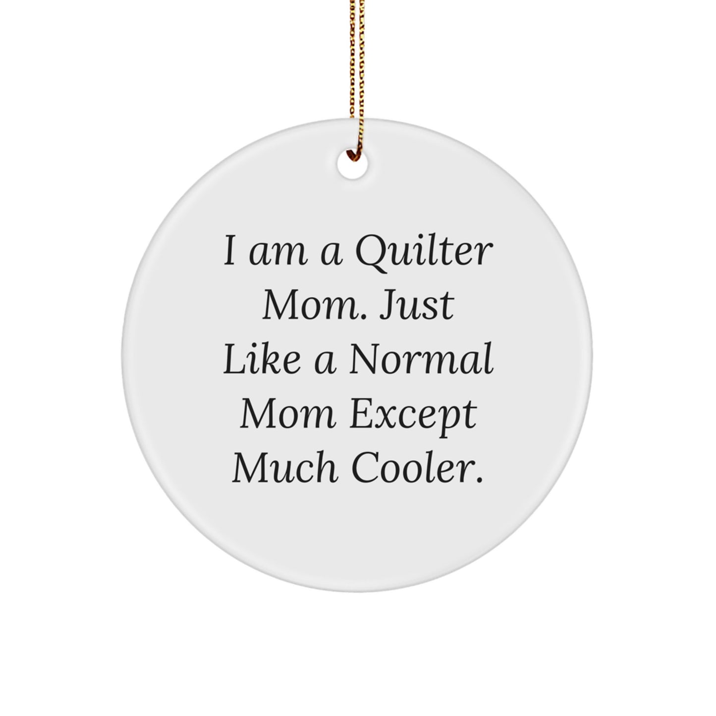 Quilter Gifts from Mom - Christmas Circle Ornament, I Am A Quilter Mom. Just Like A Normal Mom Except Much Cooler., Funny Quilter Circle Ornament Gifts for Quilter, Friends, and Family