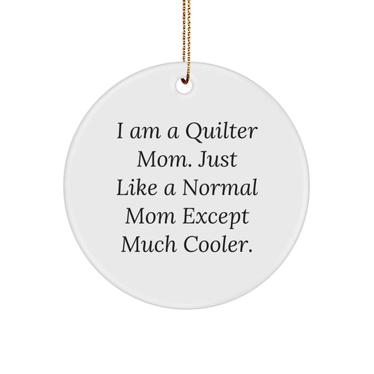 Quilter Gifts from Mom - Christmas Circle Ornament, I Am A Quilter Mom. Just Like A Normal Mom Except Much Cooler., Funny Quilter Circle Ornament Gifts for Quilter, Friends, and Family