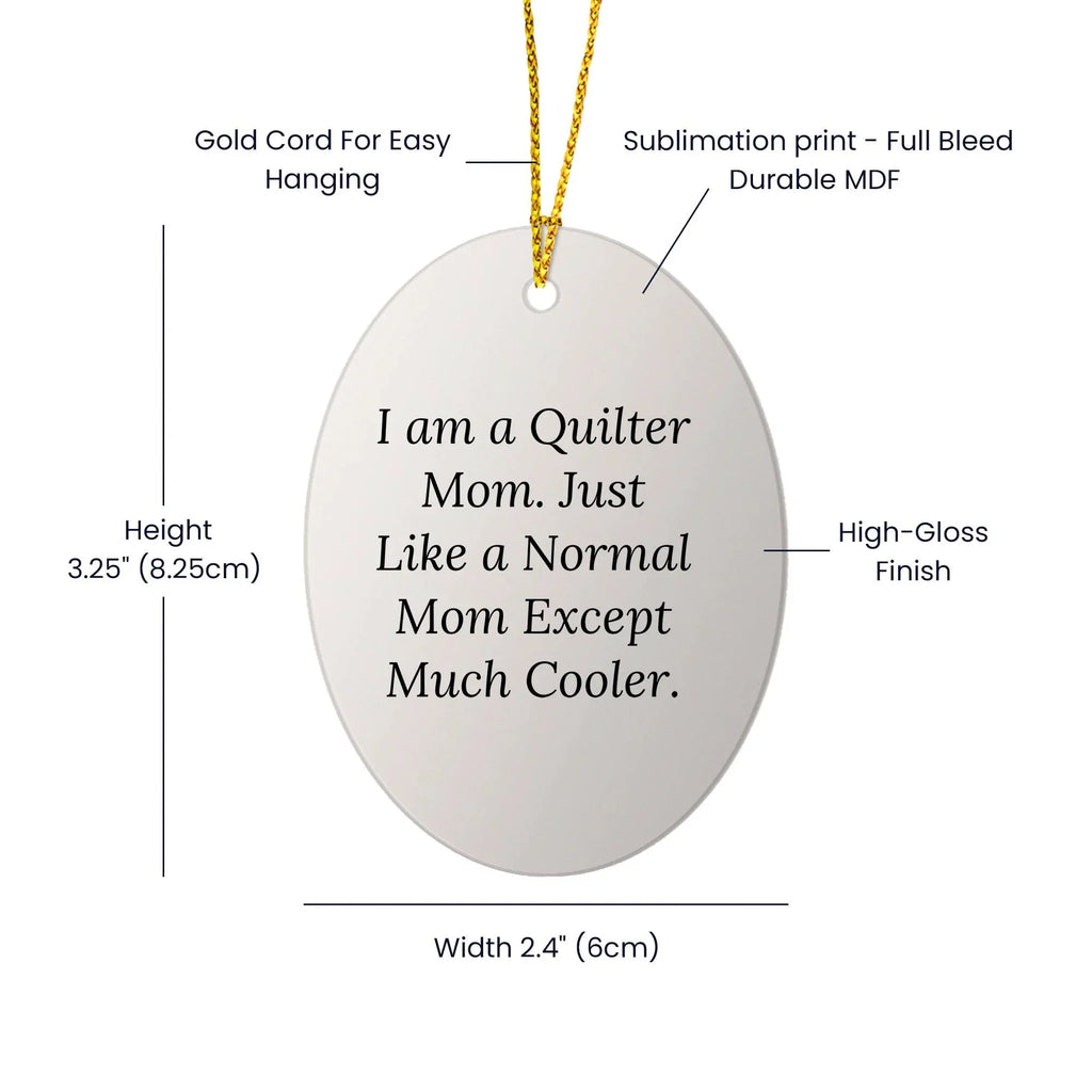 Quilter Gifts from Mom, Just Like a Normal Mom Except Much Cooler - Oval Ornament for Christmas
