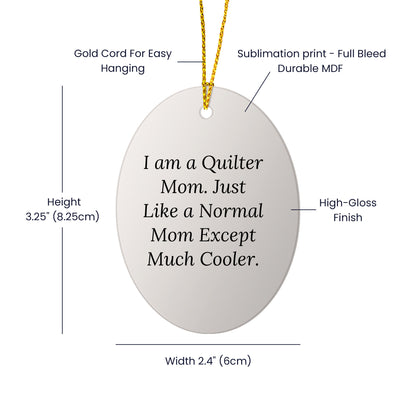 Quilter Gifts from Mom, Just Like a Normal Mom Except Much Cooler - Oval Ornament for Christmas