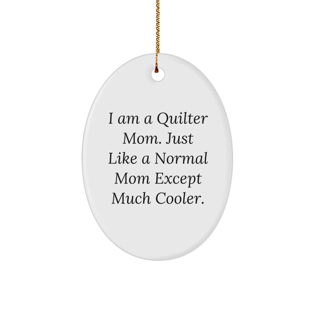 Quilter Gifts from Mom, Just Like a Normal Mom Except Much Cooler - Oval Ornament for Christmas