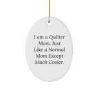 Quilter Gifts from Mom, Just Like a Normal Mom Except Much Cooler - Oval Ornament for Christmas