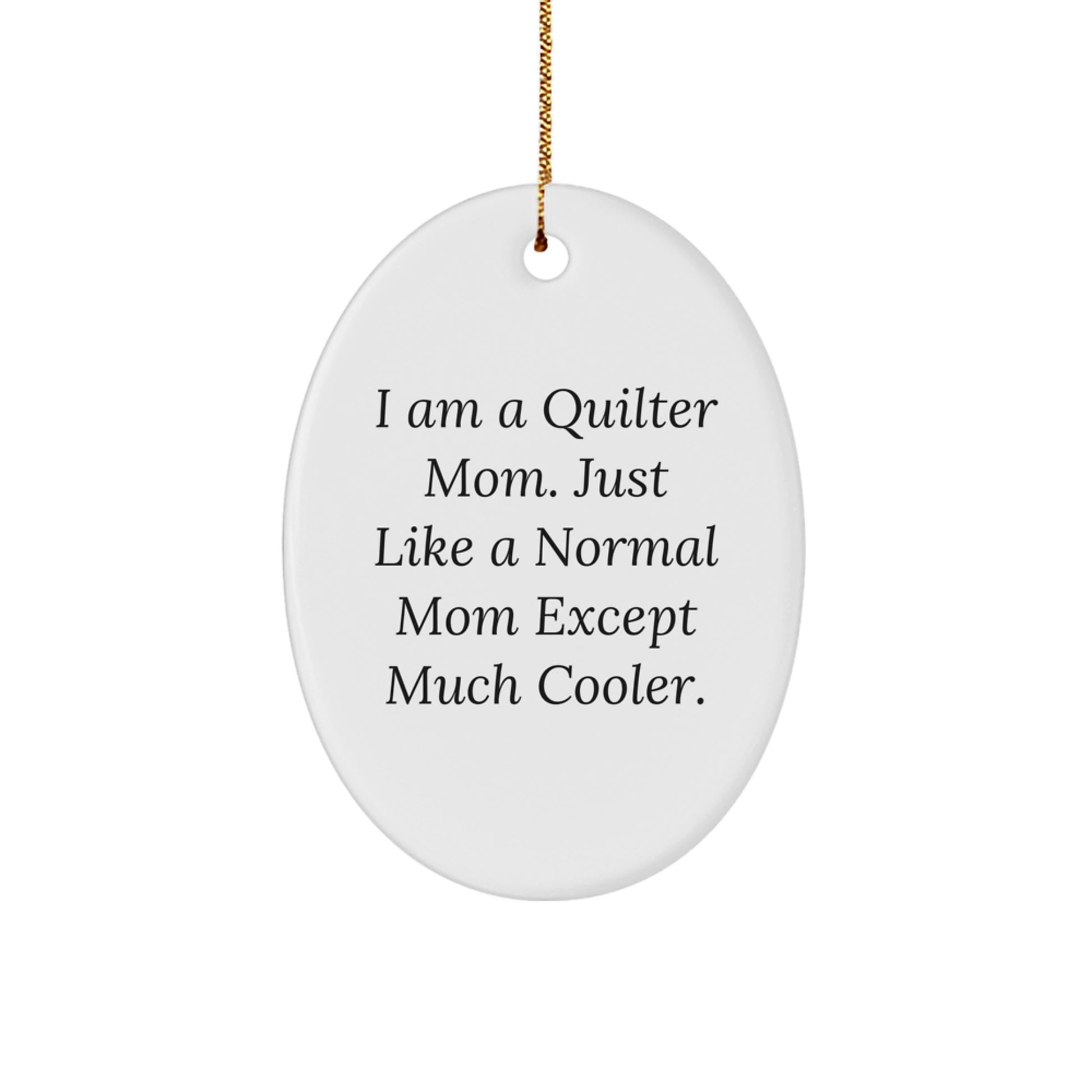 Quilter Gifts from Mom, Just Like a Normal Mom Except Much Cooler - Oval Ornament for Christmas