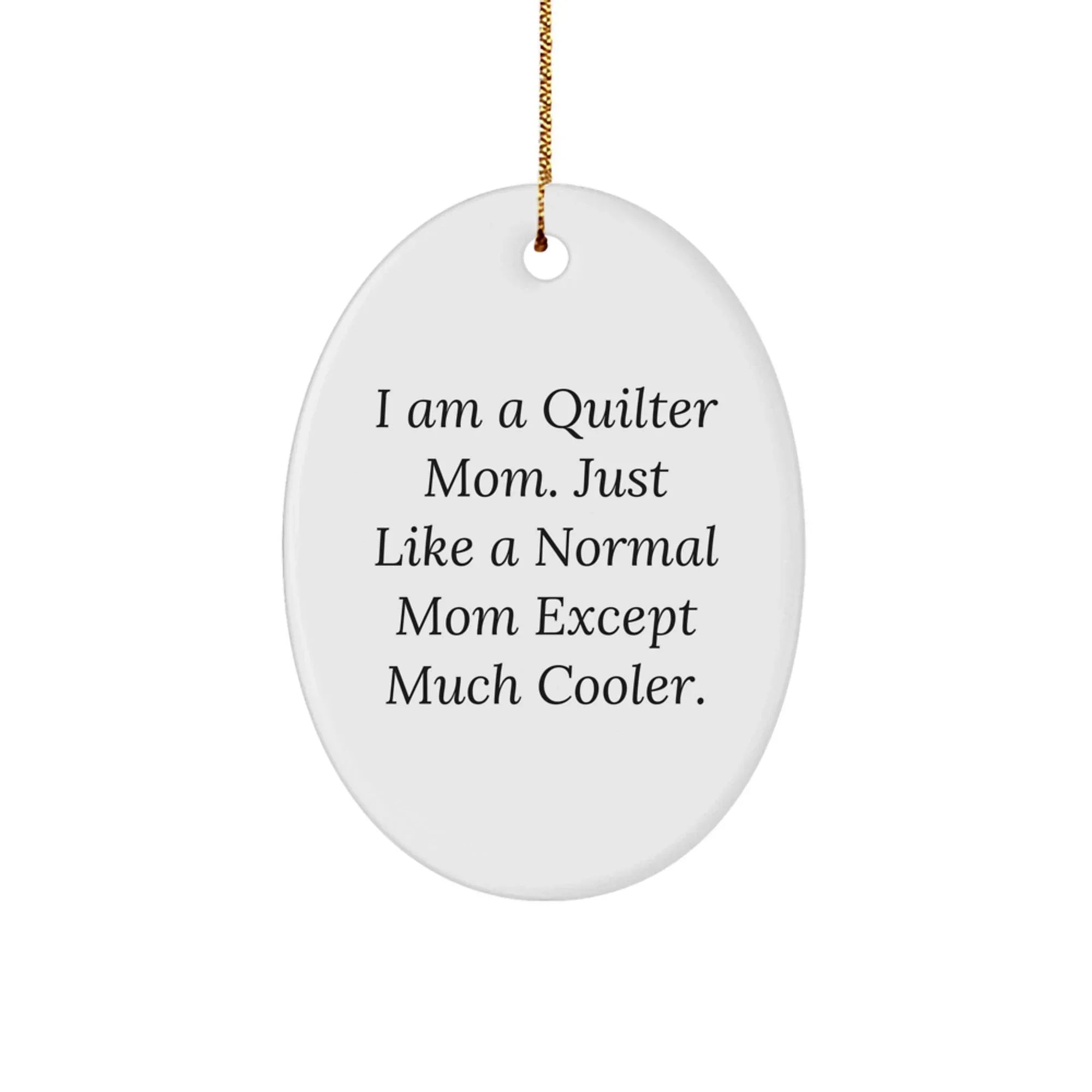Quilter Gifts from Mom, Just Like a Normal Mom Except Much Cooler - Oval Ornament for Christmas