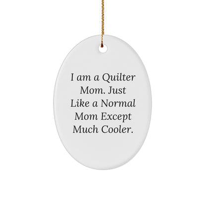Quilter Gifts from Mom, Just Like a Normal Mom Except Much Cooler - Oval Ornament for Christmas