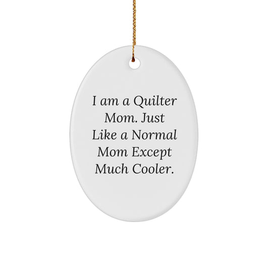 Quilter Gifts from Mom, Just Like a Normal Mom Except Much Cooler - Oval Ornament for Christmas