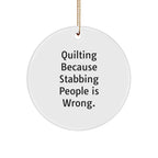 Quilting Circle Ornament, Funny, Gifts from Friends, for Quilting Enthusiasts, White, 2.75" tall, Sublimated, Christmas Unique Gifts, Quilting Because Stabbing People Is Wrong.