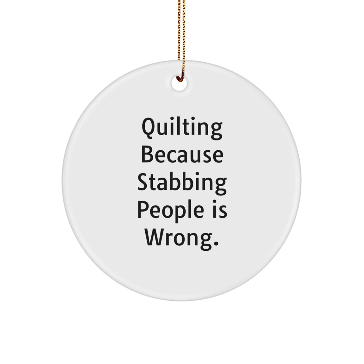 Quilting Circle Ornament, Funny, Gifts from Friends, for Quilting Enthusiasts, White, 2.75" tall, Sublimated, Christmas Unique Gifts, Quilting Because Stabbing People Is Wrong.