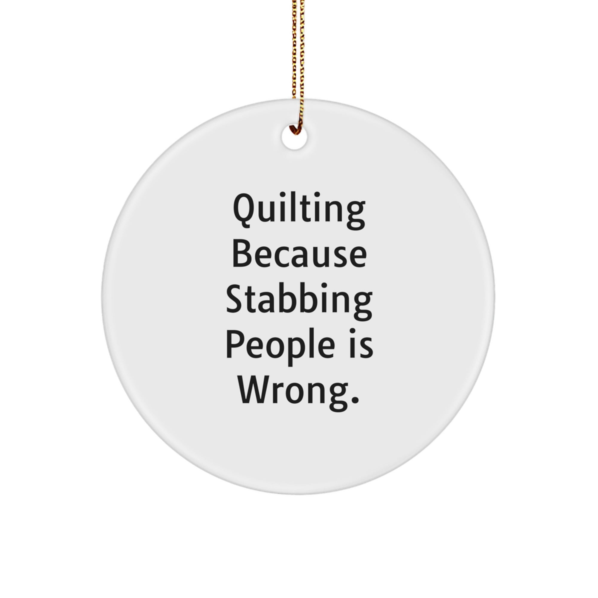 Quilting Circle Ornament, Funny, Gifts from Friends, for Quilting Enthusiasts, White, 2.75" tall, Sublimated, Christmas Unique Gifts, Quilting Because Stabbing People Is Wrong.