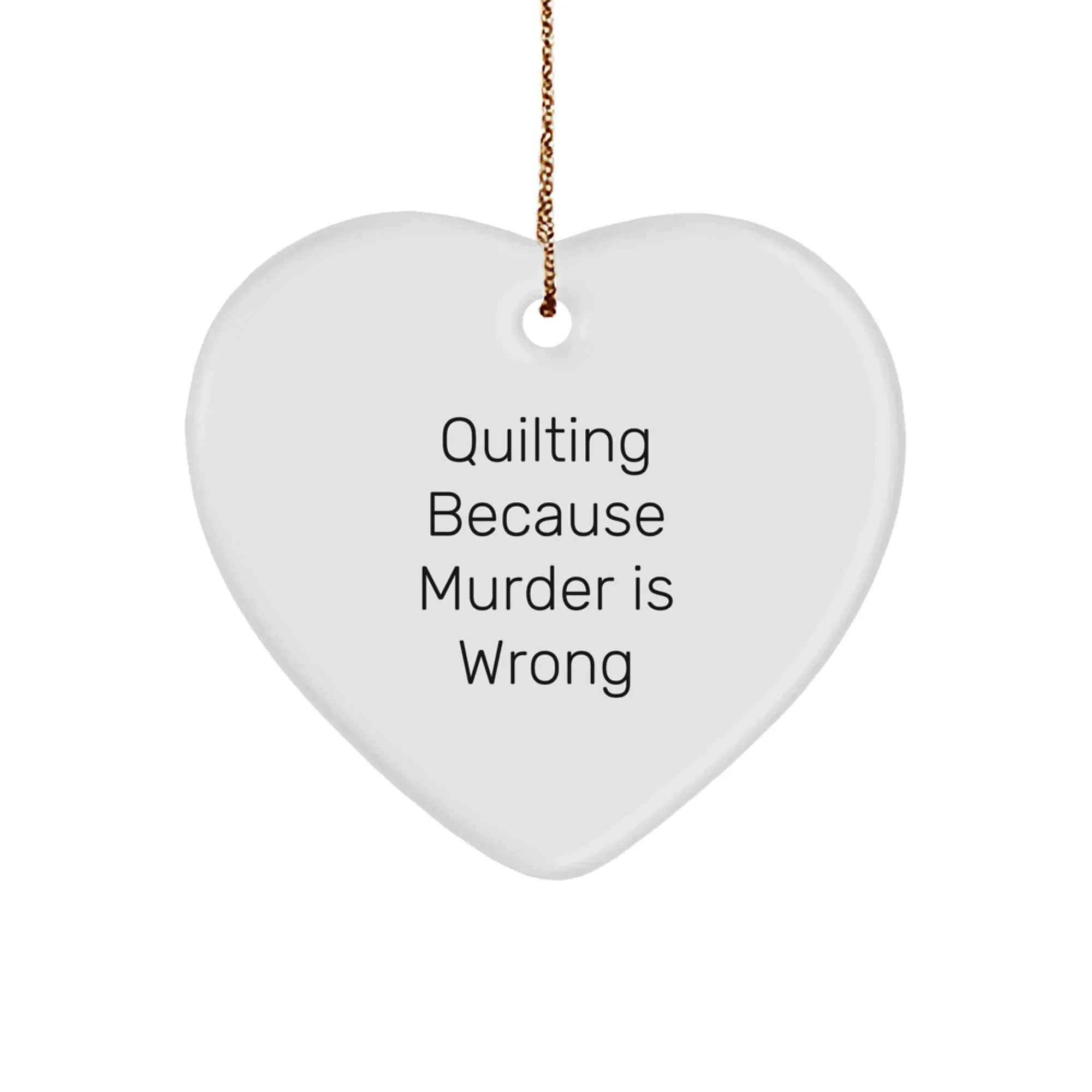 Quilting Gifts from Friends for Quilting Enthusiasts, Funny Heart Ornament, Quilting Because Murder Is Wrong, Christmas Unique Gifts