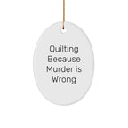 Quilting Gifts from Friends for Quilting Enthusiasts, Oval Ornament with 'Quilting Because Murder Is Wrong' Quote, Christmas Unique Presents