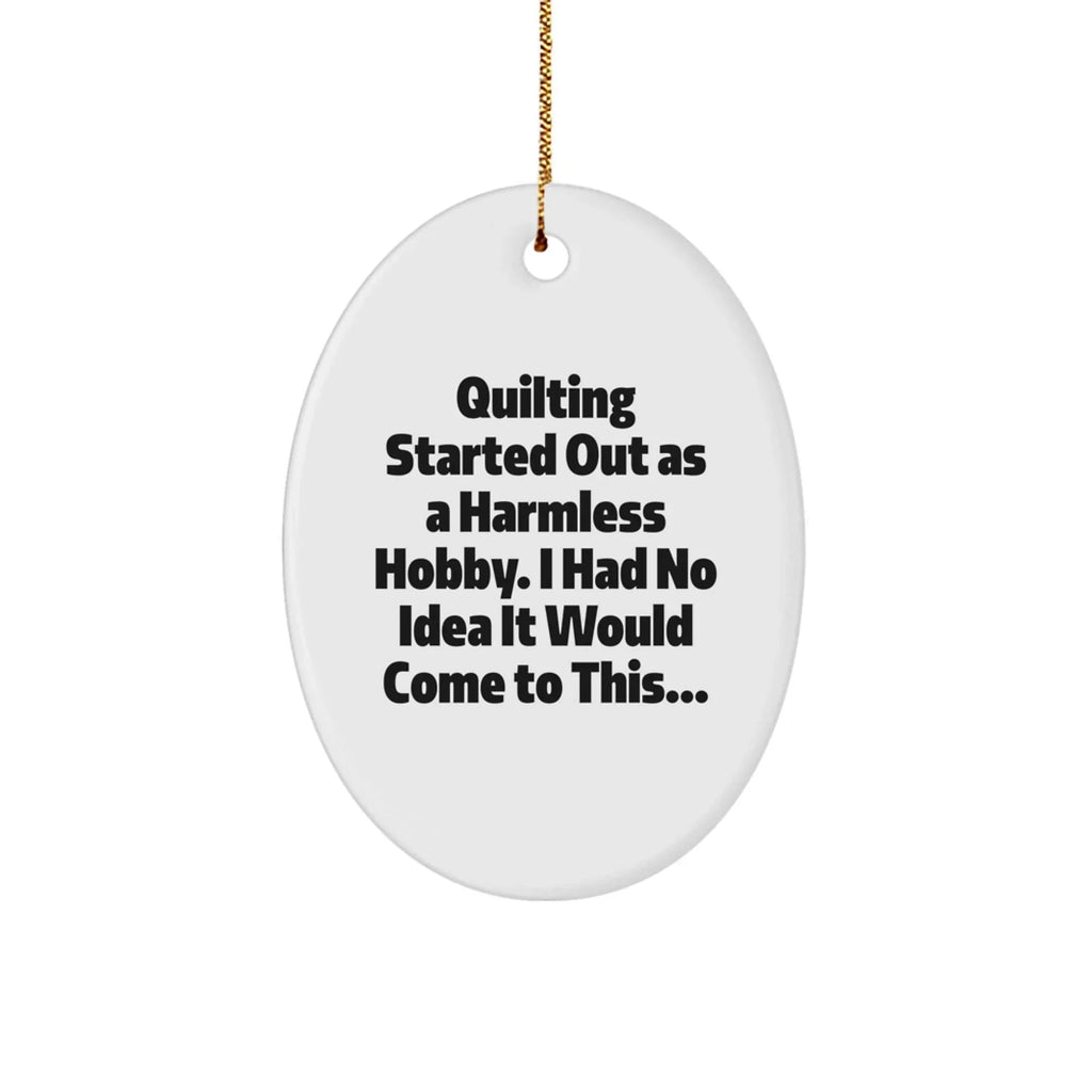 Quilting Oval Ornament - "Quilting Started Out As A Harmless Hobby" Gifts