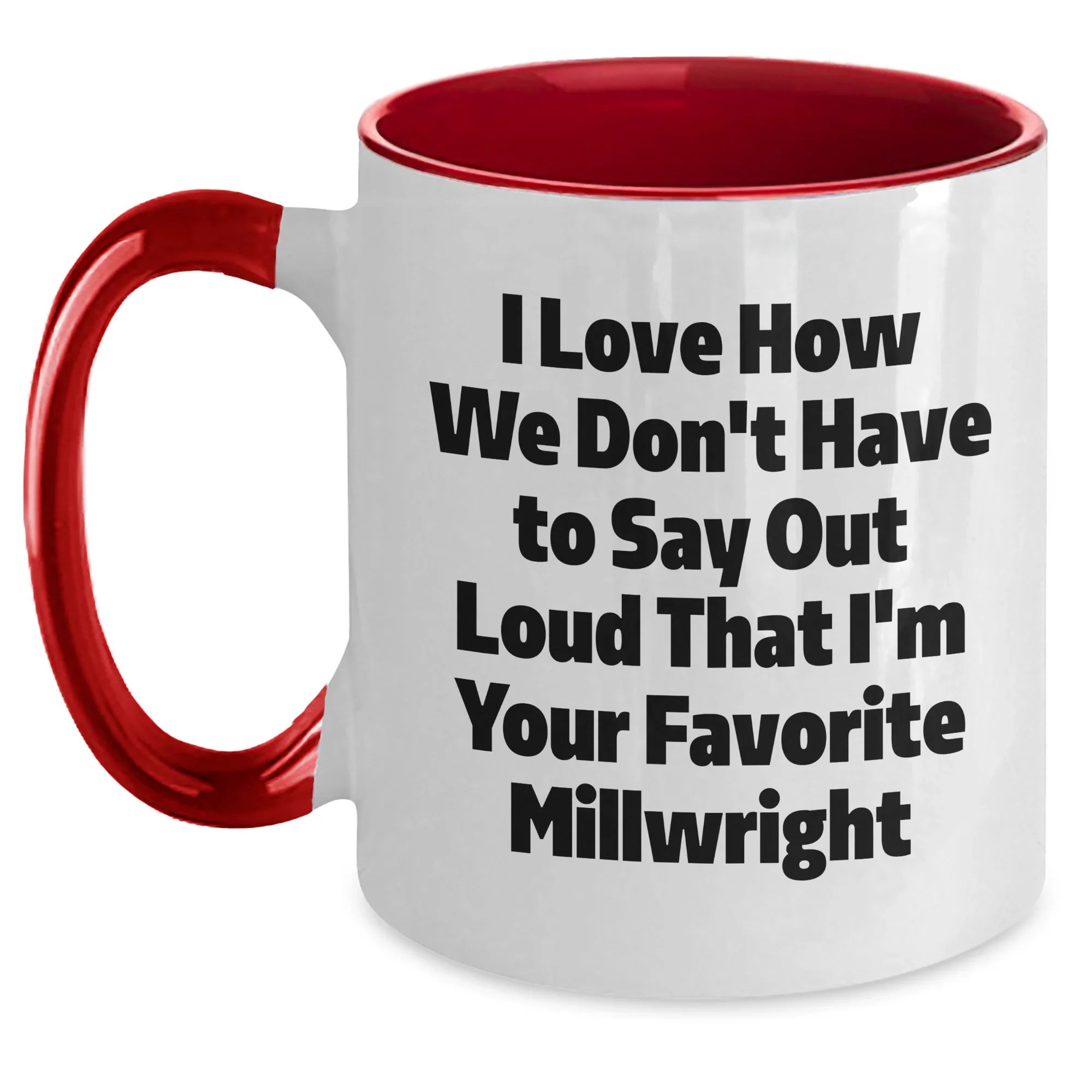 Funny Millwright Gifts from Family for Favorite Millwright, Two Tone Coffee Mug, I Love How We Don't Have To Say Out Loud That I'm Your Favorite Millwright, Graduation Unique Gifts