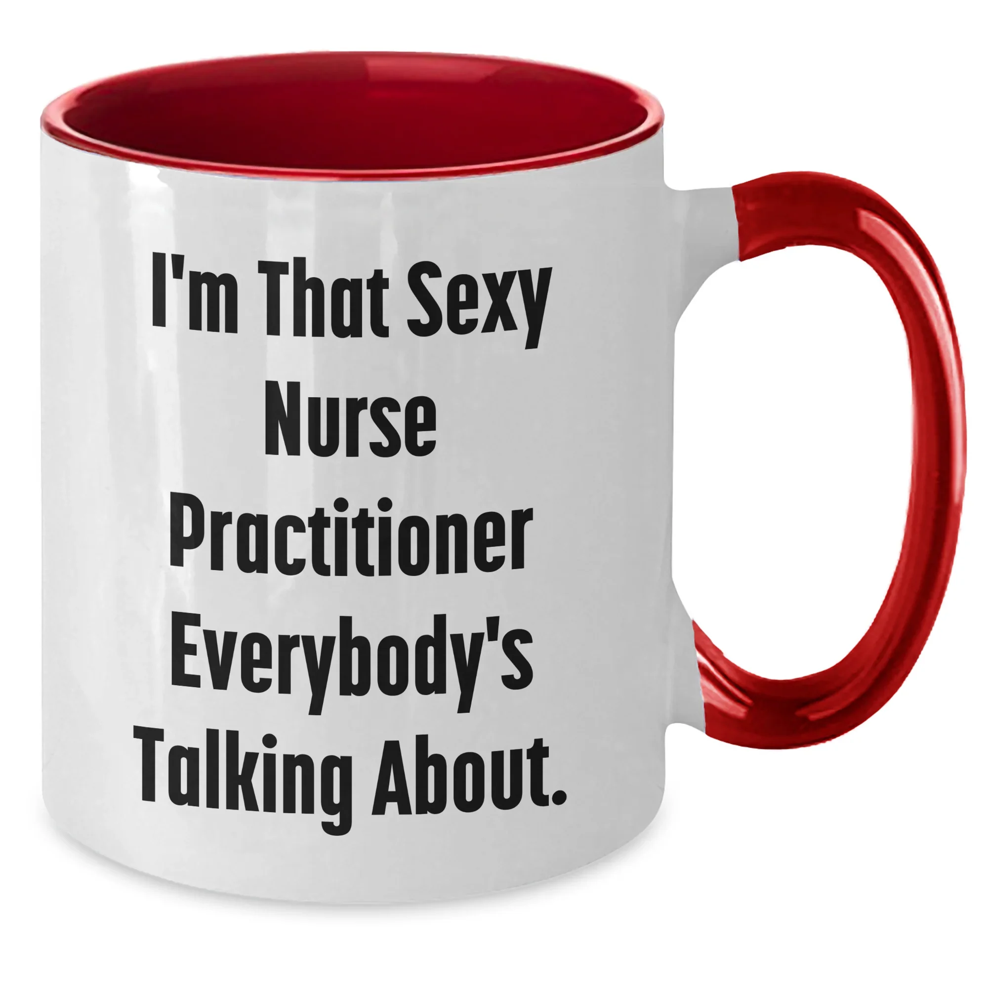 Funny Nurse Practitioner Gifts for Her - I'm That Sexy Nurse Practitioner Everybody's Talking About. Two Tone Coffee Mug, Gifts from Friends, Family, or Coworkers for Mother's Day