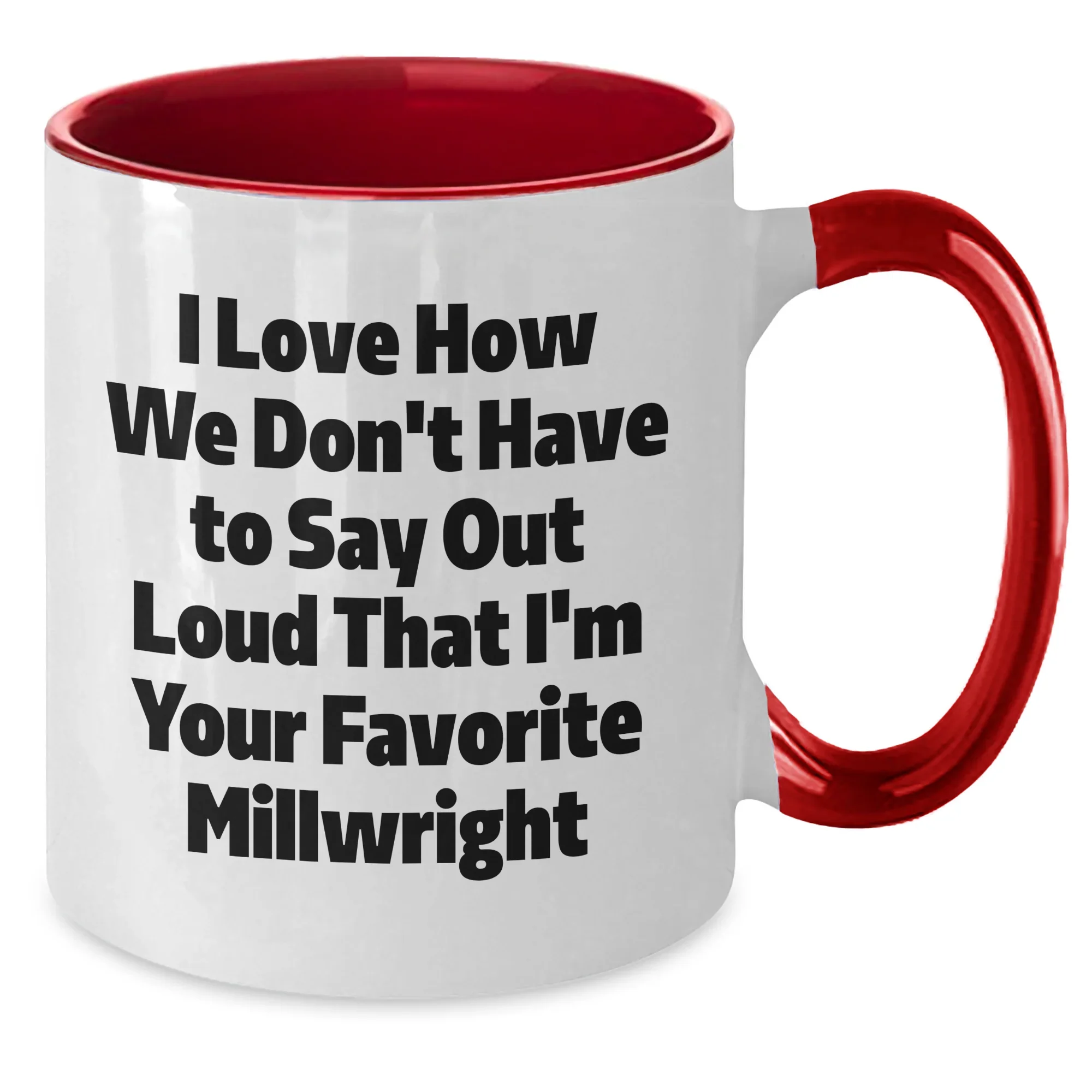 Funny Millwright Gifts from Family for Favorite Millwright, Two Tone Coffee Mug, I Love How We Don't Have To Say Out Loud That I'm Your Favorite Millwright, Graduation Unique Gifts