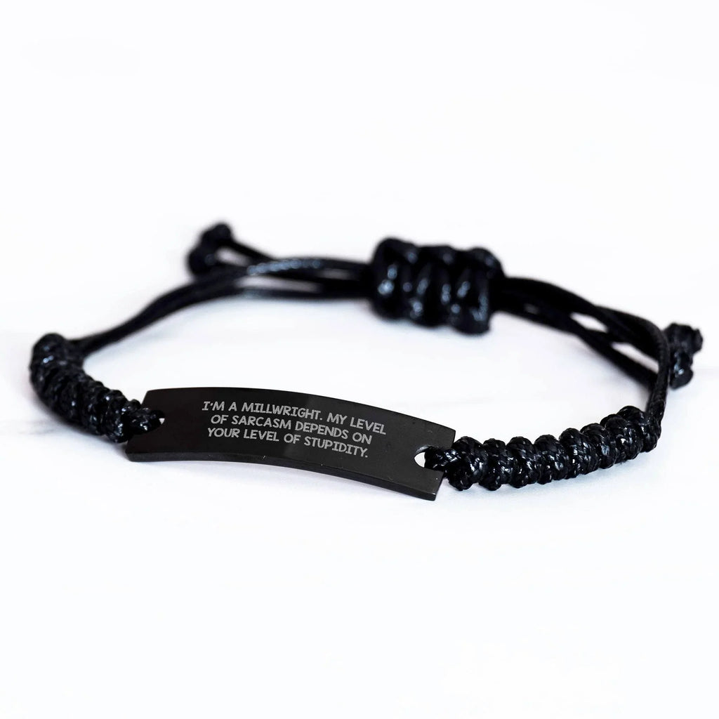 Funny Millwright Gifts for Her - I'm A Millwright. My Level Of Sarcasm Depends On Your Level Of Stupidity. Adjustable Black Rope Bracelet Gifts from Family to Friends