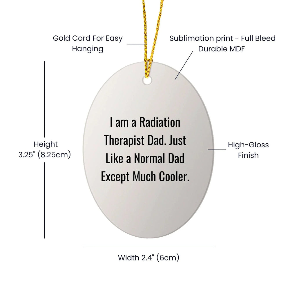 Radiation Therapist Dad Gifts, Funny Oval Ornament for Christmas, 'I Am A Radiation Therapist Dad' Quote, Gifts from Dad to Radiation Therapist, Radiation Therapist Gifts for Men