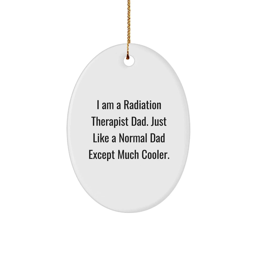 Radiation Therapist Dad Gifts, Funny Oval Ornament for Christmas, 'I Am A Radiation Therapist Dad' Quote, Gifts from Dad to Radiation Therapist, Radiation Therapist Gifts for Men