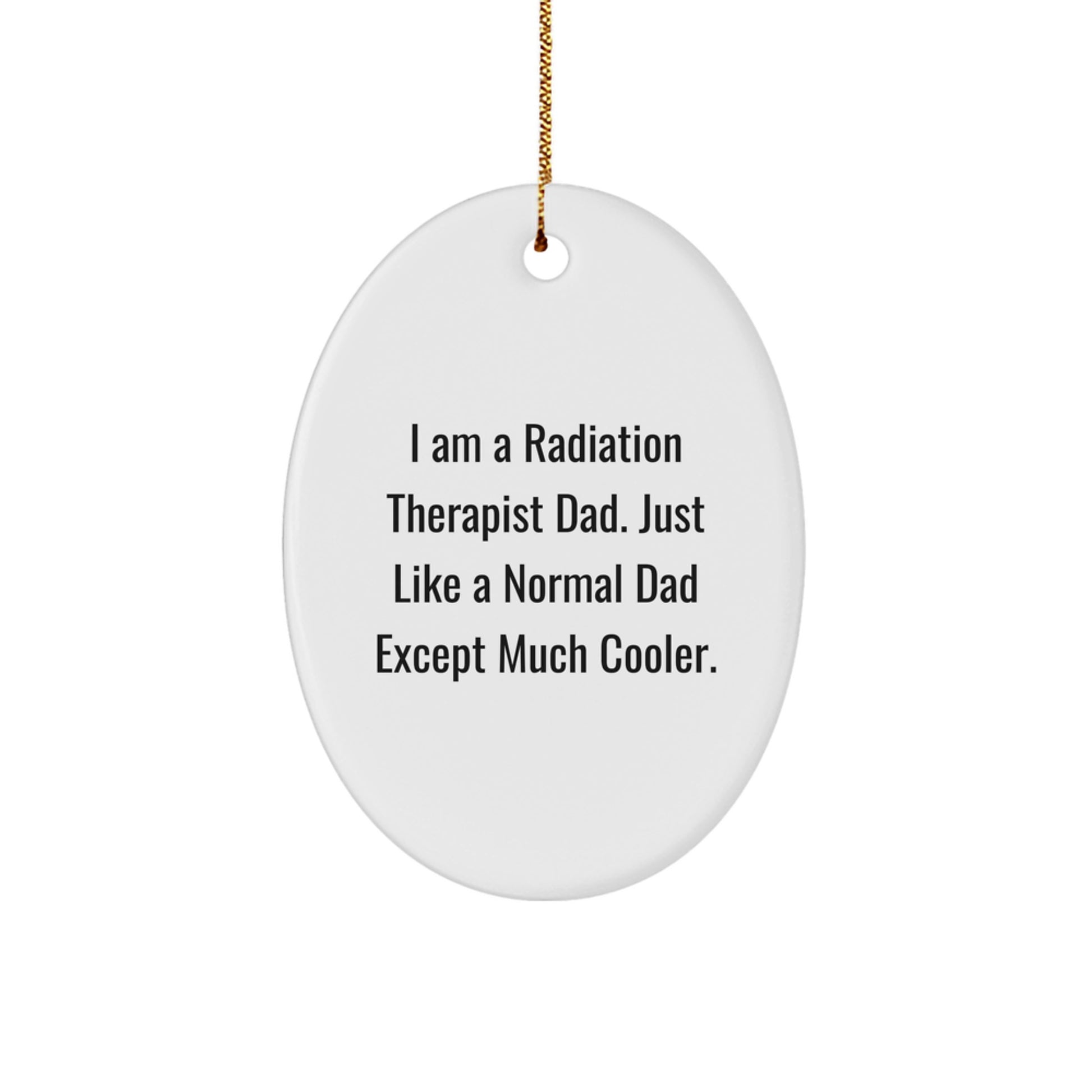 Radiation Therapist Dad Gifts, Funny Oval Ornament for Christmas, 'I Am A Radiation Therapist Dad' Quote, Gifts from Dad to Radiation Therapist, Radiation Therapist Gifts for Men
