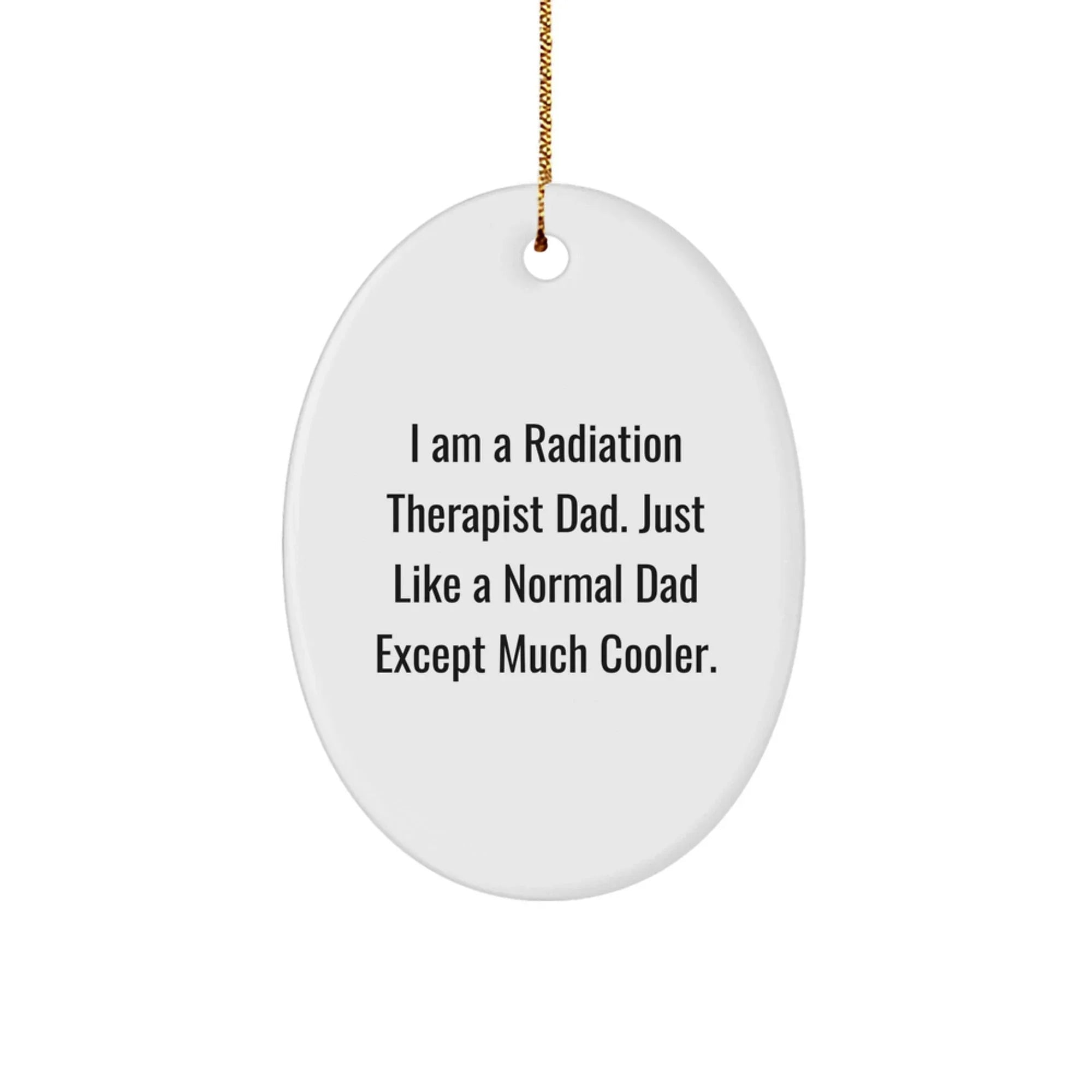 Radiation Therapist Dad Gifts, Funny Oval Ornament for Christmas, 'I Am A Radiation Therapist Dad' Quote, Gifts from Dad to Radiation Therapist, Radiation Therapist Gifts for Men