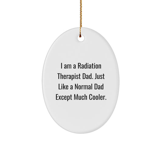 Radiation Therapist Dad Gifts, Funny Oval Ornament for Christmas, 'I Am A Radiation Therapist Dad' Quote, Gifts from Dad to Radiation Therapist, Radiation Therapist Gifts for Men