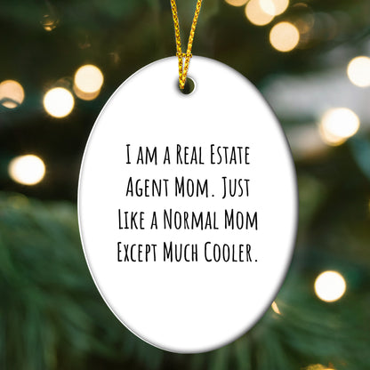 Real Estate Agent Mom's Cool Oval Ornament, Gifts from Family for Friends, I Am A Real Estate Agent Mom. Just Like A Normal Mom Except Much Cooler., Christmas Unique Oval Shaped Decor