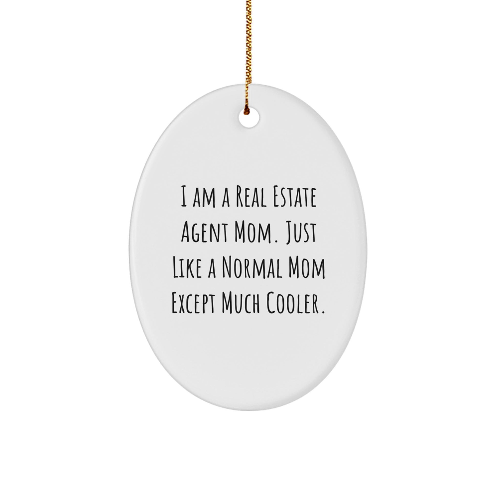 Real Estate Agent Mom's Cool Oval Ornament, Gifts from Family for Friends, I Am A Real Estate Agent Mom. Just Like A Normal Mom Except Much Cooler., Christmas Unique Oval Shaped Decor