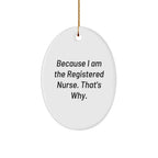 Registered Nurse Gifts from Friends, Because I Am The Registered Nurse. That's Why., Oval Ornament for Christmas, Gifts for Registered Nurse