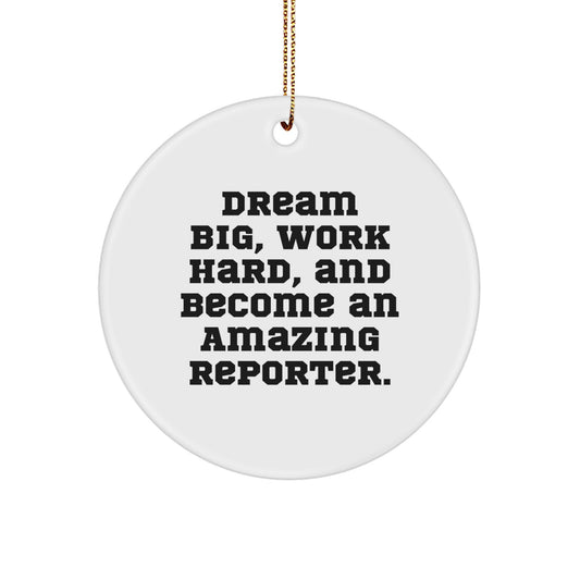 Reporter Christmas Circle Ornament- 'Dream Big, Work Hard, And Become An Amazing Reporter.' Gifts