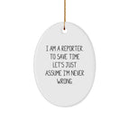 Reporter Gifts from Friends for Christmas Oval Ornament 'I Am A Reporter. To Save Time Let's Just Assume I'm Never Wrong.'