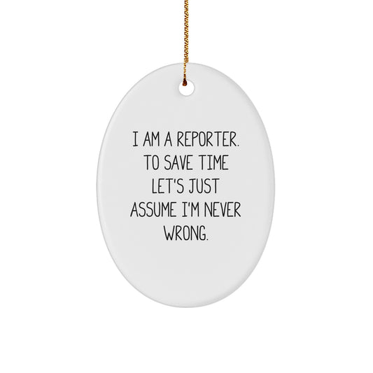 Reporter Gifts from Friends for Christmas Oval Ornament 'I Am A Reporter. To Save Time Let's Just Assume I'm Never Wrong.'