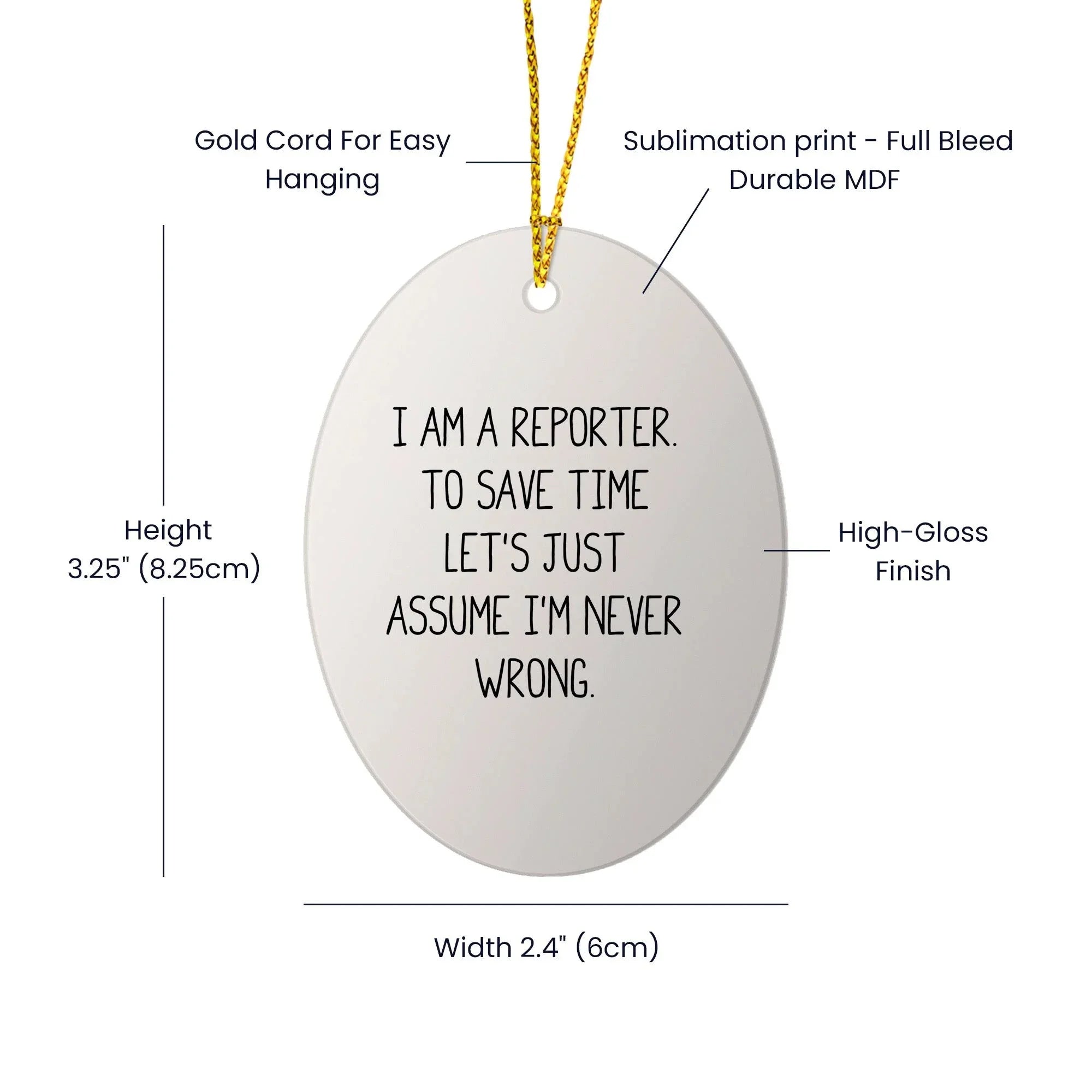 Reporter Gifts from Friends for Christmas Oval Ornament 'I Am A Reporter. To Save Time Let's Just Assume I'm Never Wrong.'