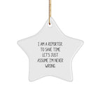 Reporter Star Ornament Gifts from Friends for Christmas - 'I Am A Reporter. To Save Time Let's Just Assume I'm Never Wrong.'