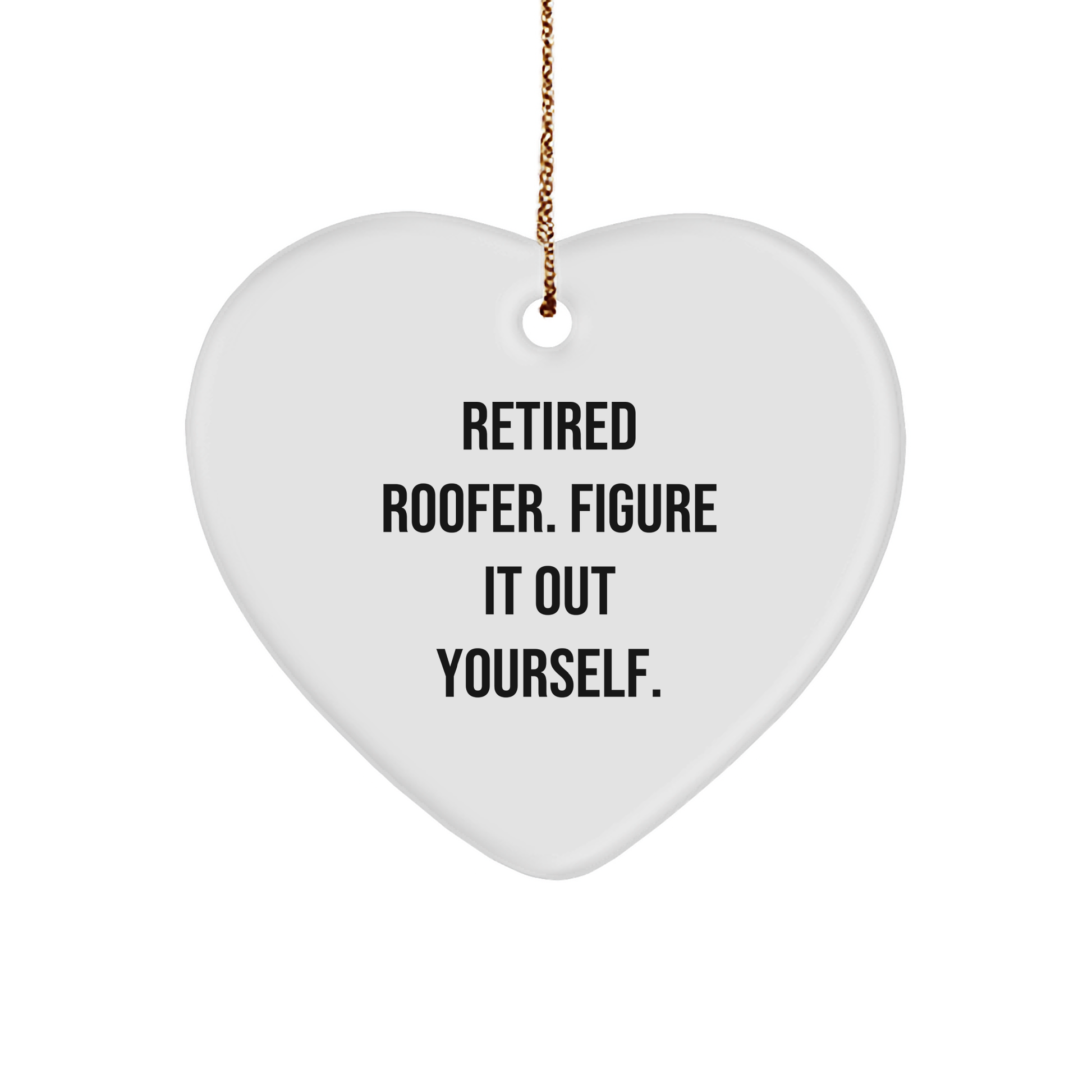 Roofer Heart Ornament, Funny Quote, Retired Roofer. Figure It Out Yourself Christmas Gifts