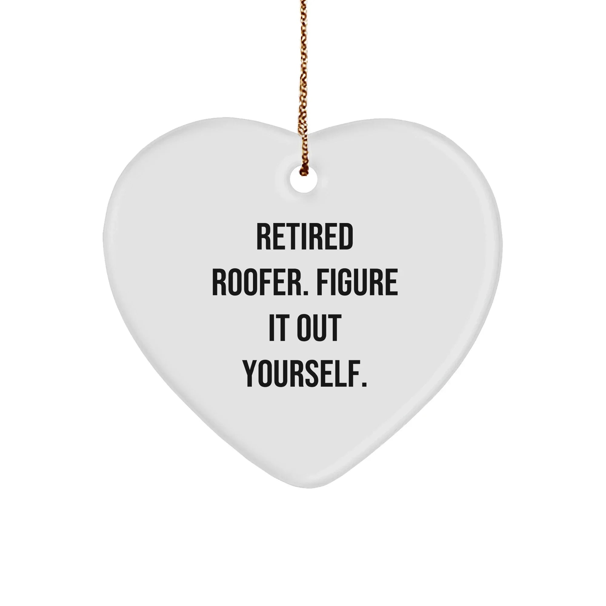 Roofer Heart Ornament, Funny Quote, Retired Roofer. Figure It Out Yourself Christmas Gifts