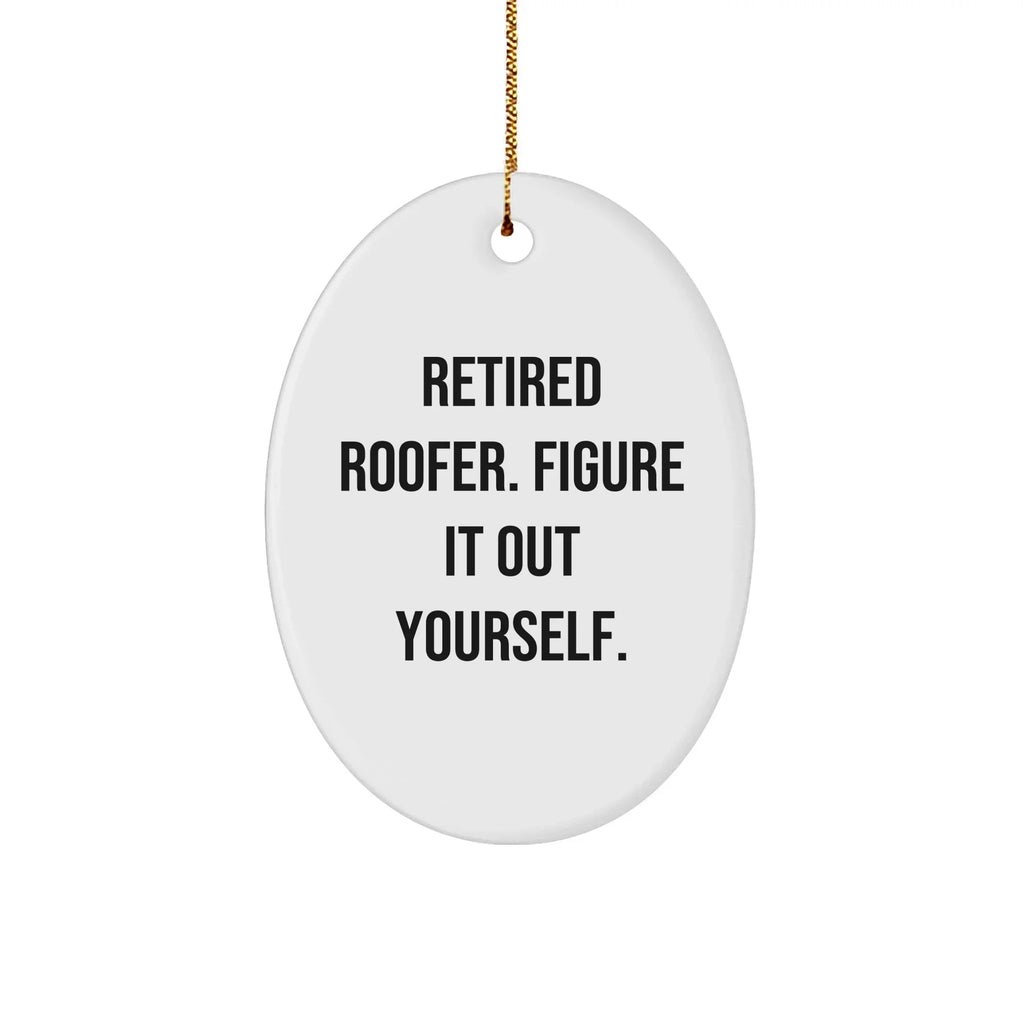 Roofer's Humorous Gift from Family, Friends, or Coworkers - Retired Roofer Figure It Out Yourself Oval Ornament for Christmas