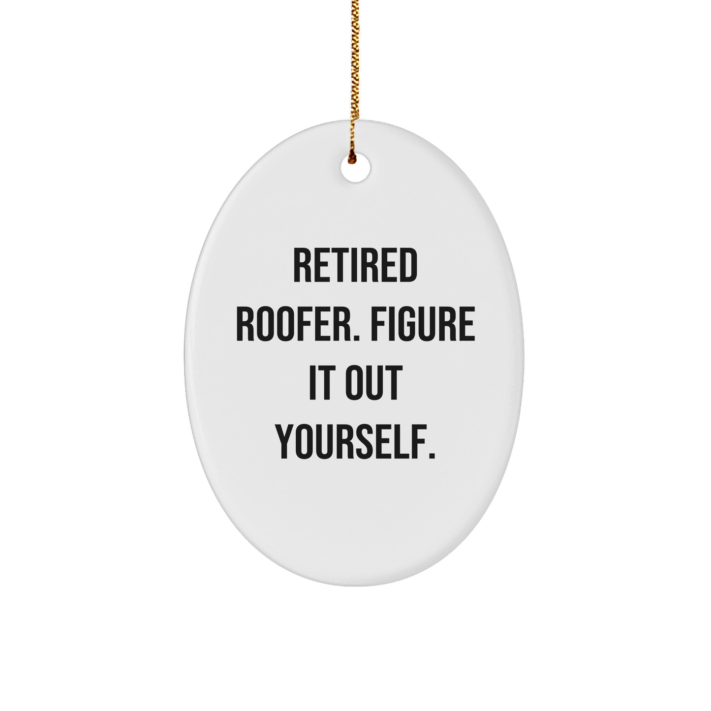 Roofer's Humorous Gift from Family, Friends, or Coworkers - Retired Roofer Figure It Out Yourself Oval Ornament for Christmas