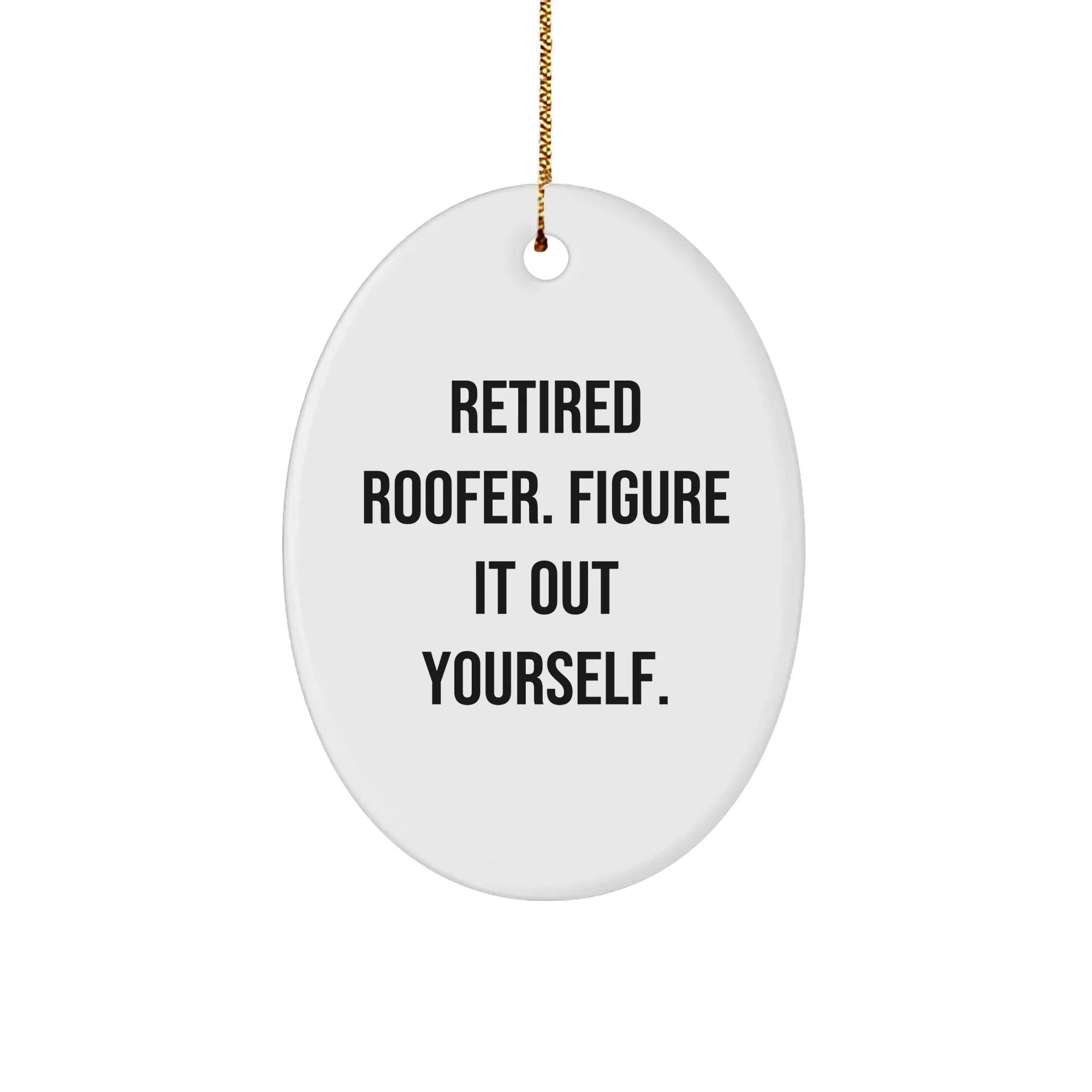 Roofer's Humorous Gift from Family, Friends, or Coworkers - Retired Roofer Figure It Out Yourself Oval Ornament for Christmas