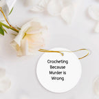 Crocheting Circle Ornament with Funny Quote 'Crocheting Because Murder Is Wrong',