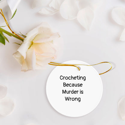 Crocheting Circle Ornament with Funny Quote 'Crocheting Because Murder Is Wrong', - Mallard Moon