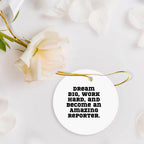 Reporter Christmas Circle Ornament- 'Dream Big, Work Hard, And Become An Amazing Reporter.' Gifts