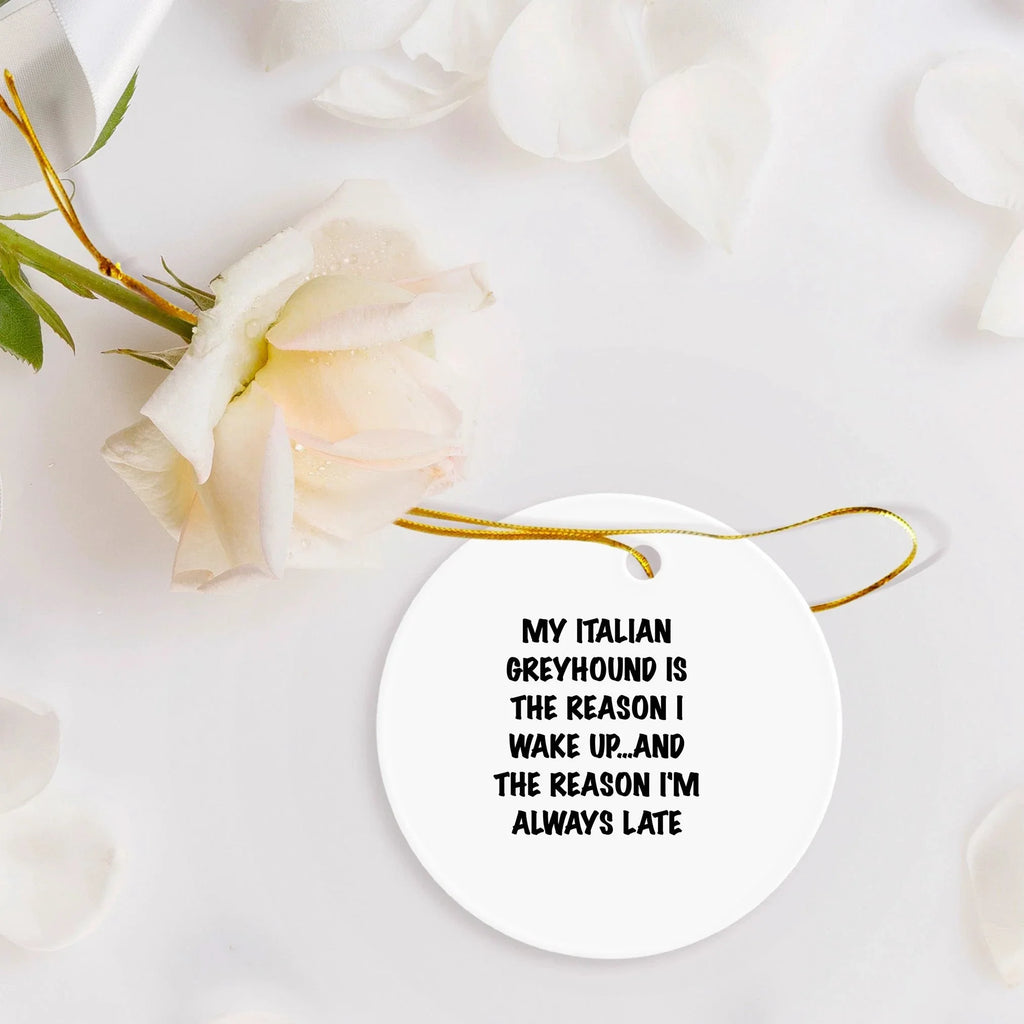 Italian Greyhound Dog Lover Circle Ornament, 'My Italian Greyhound Is The Reason I Wake Up...and The Reason I'm Always Late', Christmas Gifts