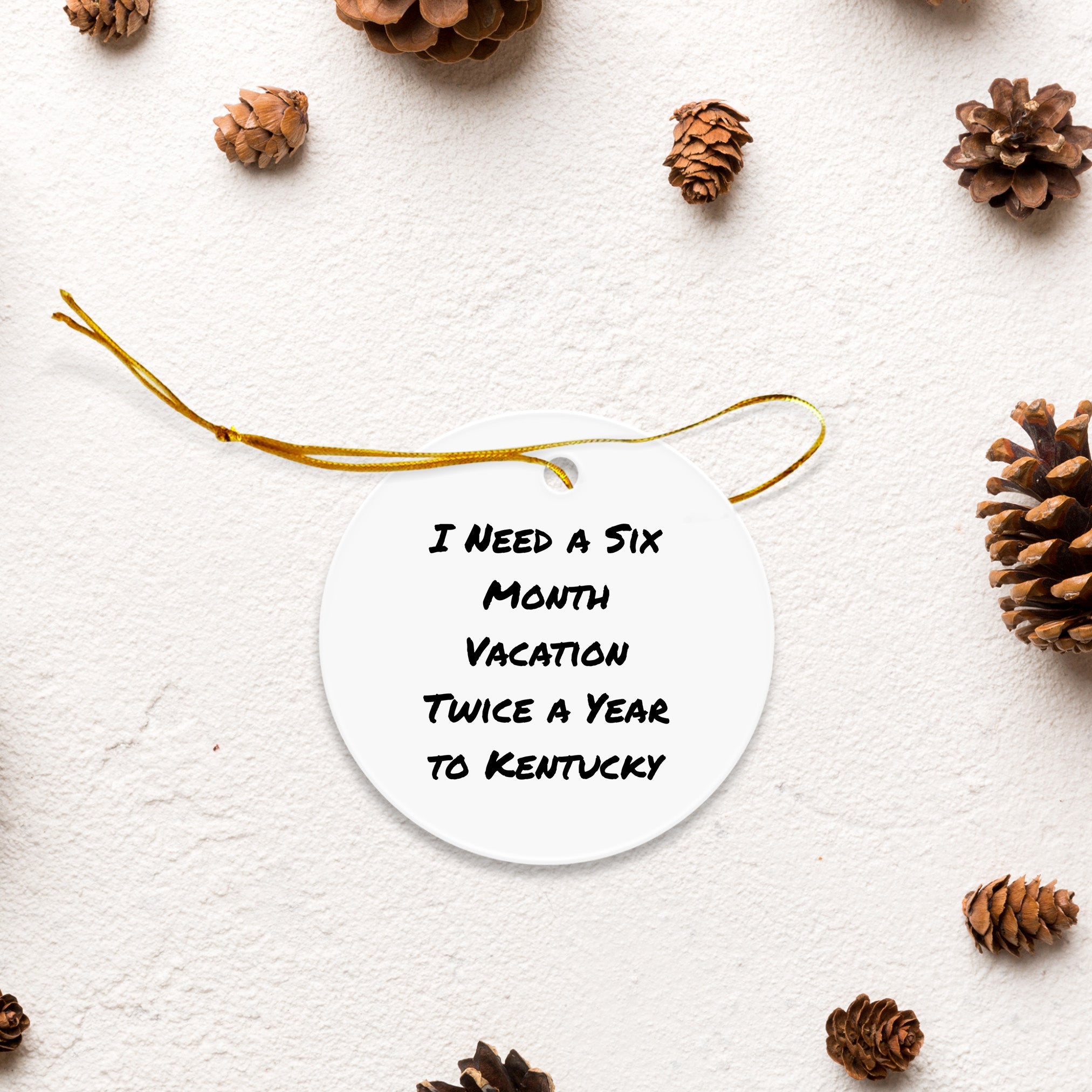 Kentucky Circle Ornament, Funny Quote I Need A Six Month Vacation Twice A Year To Kentucky'