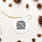 Reporter Christmas Circle Ornament- 'Dream Big, Work Hard, And Become An Amazing Reporter.' Gifts