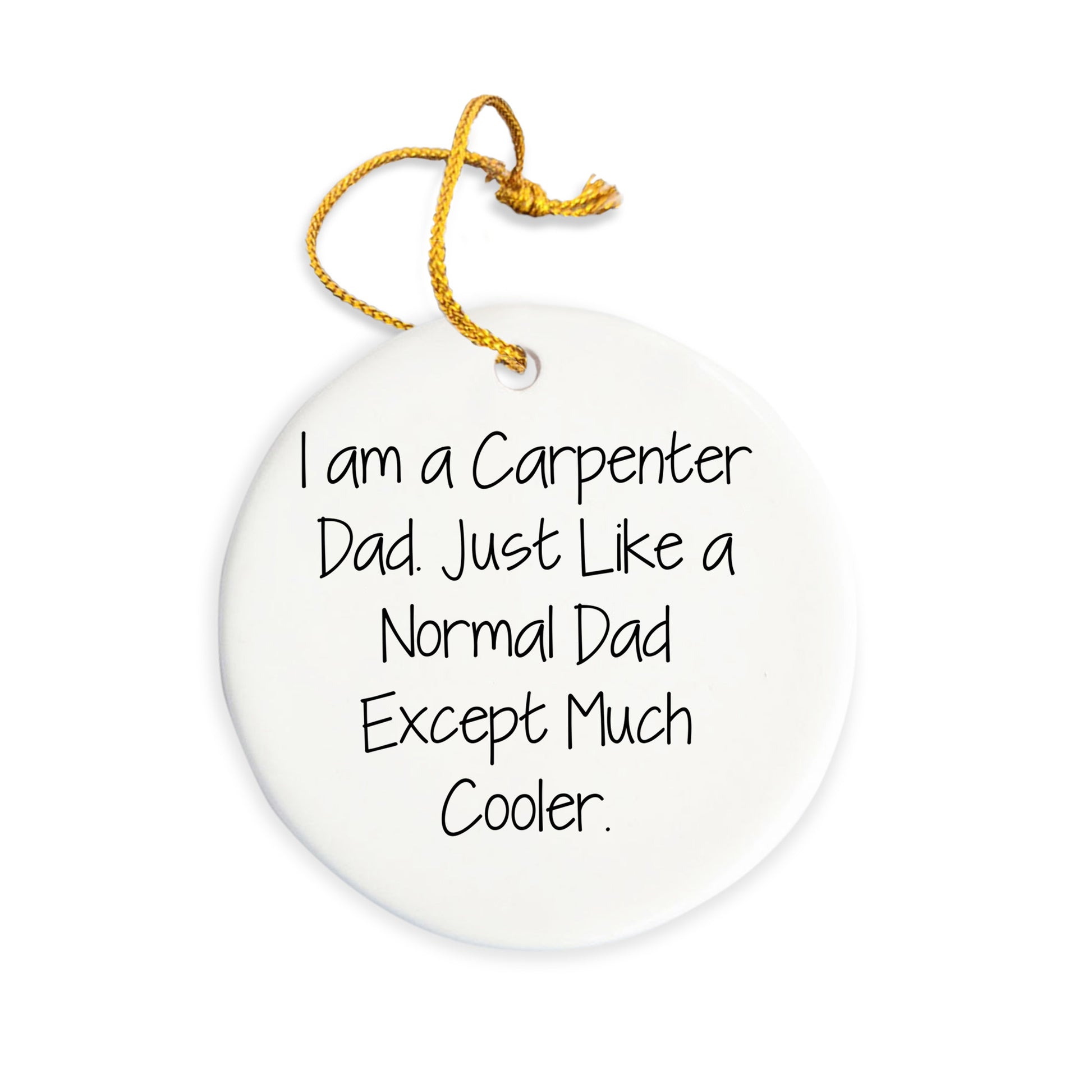 Funny Carpenter Dad Circle Ornament from I Am A Carpenter Dad - Christmas Unique Gifts