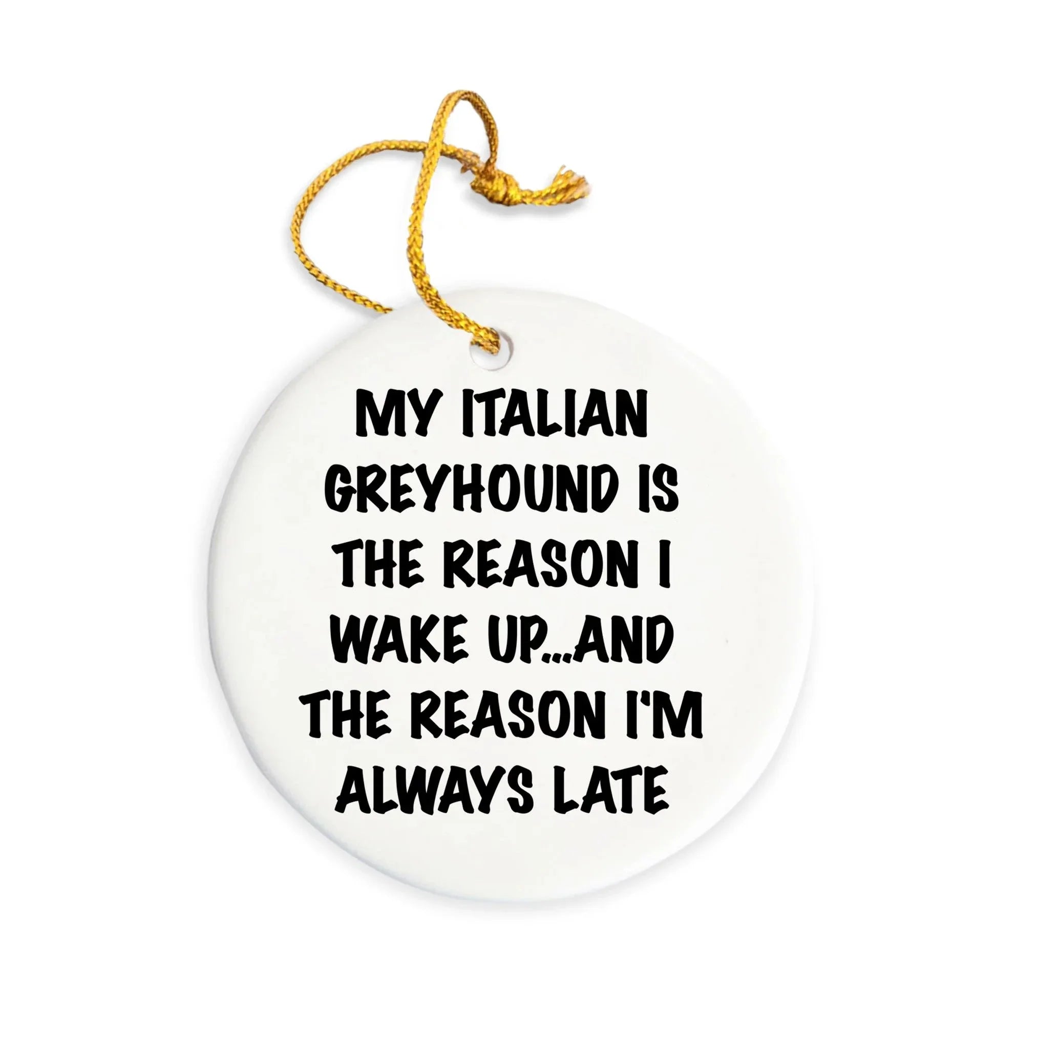 Italian Greyhound Dog Christmas Ornaments - My Italian Greyhound Is The Reason I Wake Up...and The Reason I'm Always Late