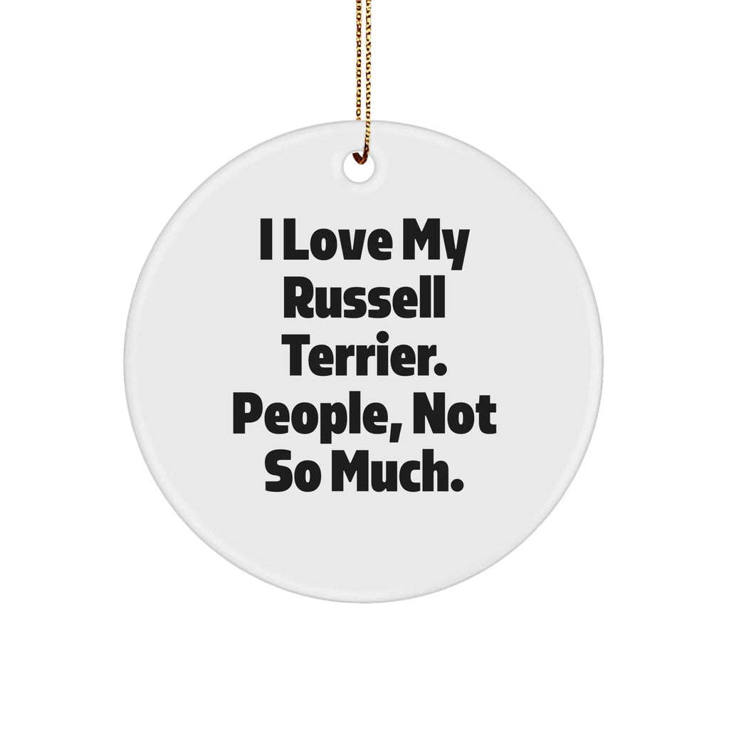 Russell Terrier Dog Lover's Funny Christmas Unique Gift, Circle Ornament for Men, Women, Friends, and Family from People Who Get It, 'I Love My Russell Terrier. People, Not So Much.'