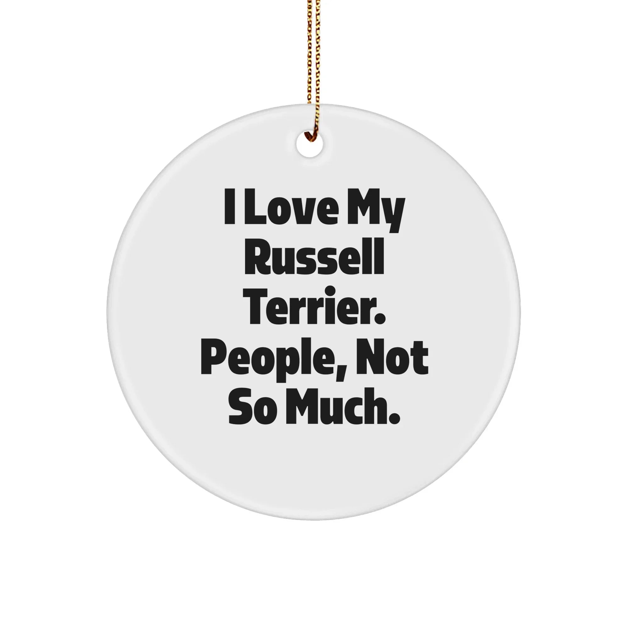Russell Terrier Dog Lover's Funny Christmas Unique Gift, Circle Ornament for Men, Women, Friends, and Family from People Who Get It, 'I Love My Russell Terrier. People, Not So Much.'