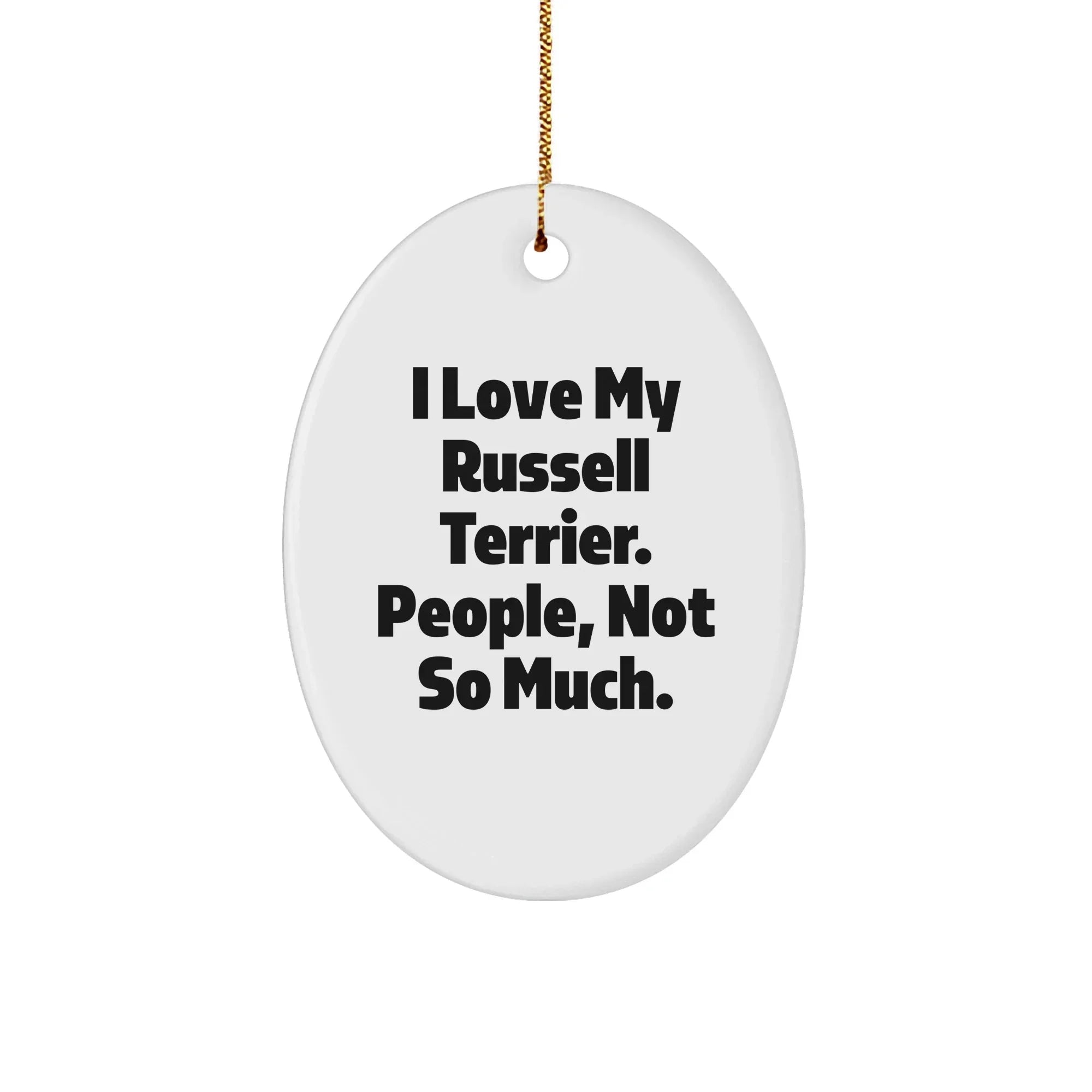 Russell Terrier Dog Lovers Gifts from Friends for Christmas Oval Ornament, Funny Quote I Love My Russell Terrier. People, Not So Much.