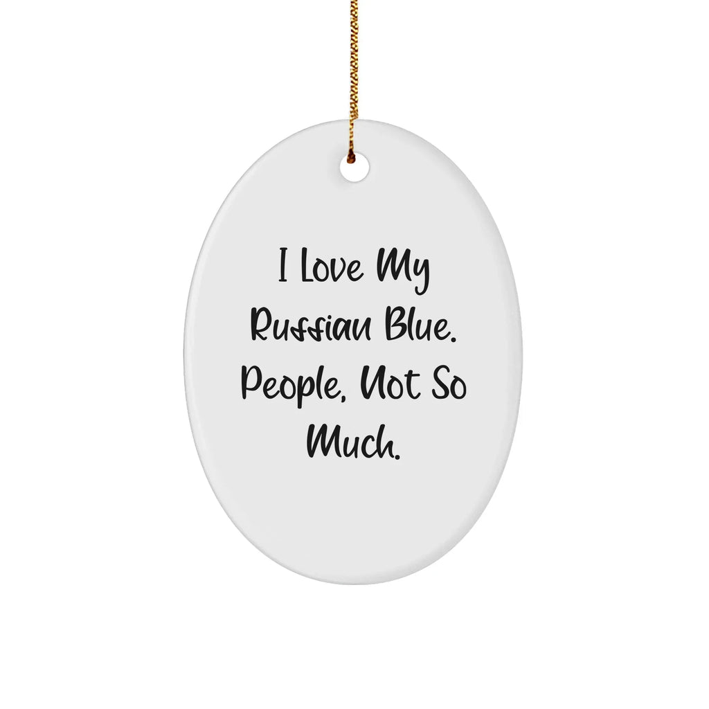 Russian Blue Cat Gifts from Friends - Oval Ornament for Men and Women, I Love My Russian Blue People Not So Much Christmas Unique Gift